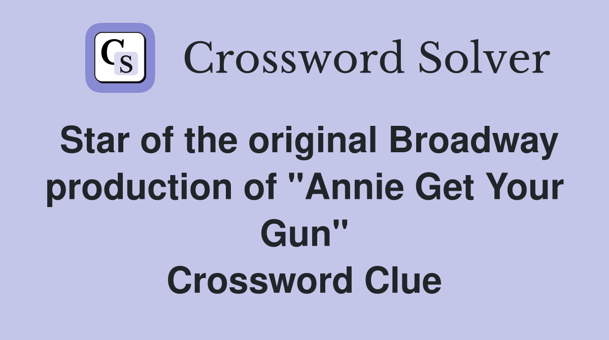 Star of the original Broadway production of "Annie Get Your Gun" Crossword Clue