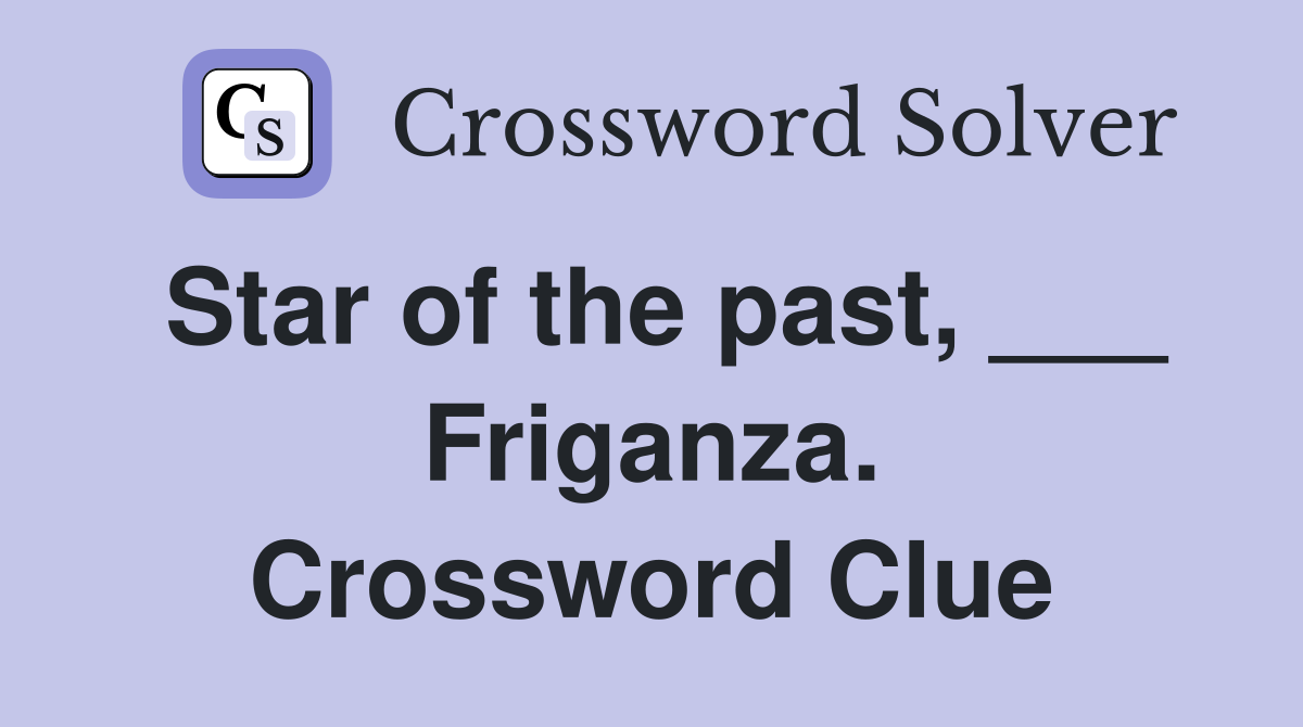 Star of the past, ___ Friganza. Crossword Clue