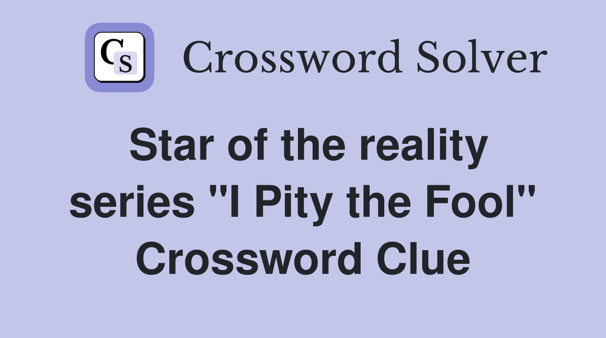 Star of the reality series "I Pity the Fool" Crossword Clue
