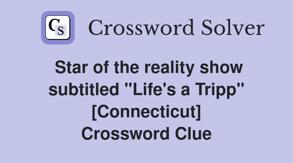 Star of the reality show subtitled "Life's a Tripp" [Connecticut] Crossword Clue