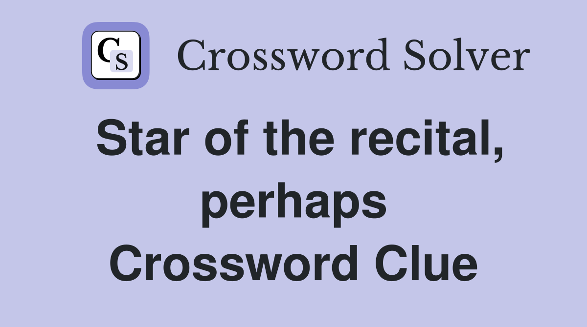 Star of the recital, perhaps Crossword Clue