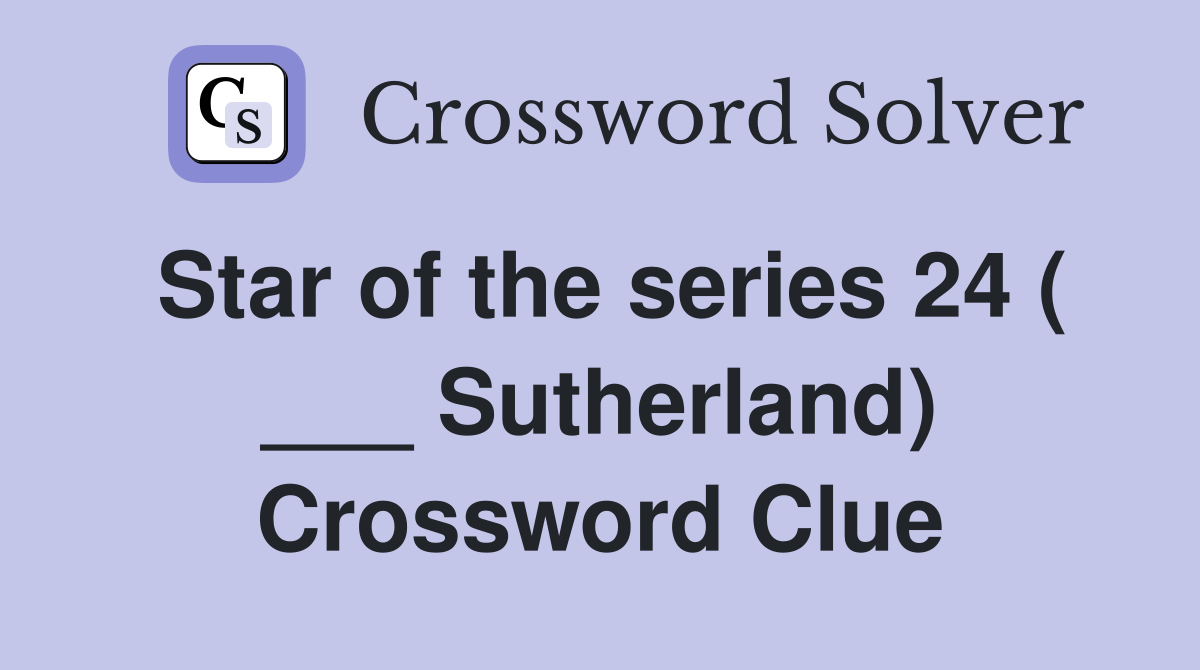 Star of the series 24 ( ___ Sutherland) Crossword Clue
