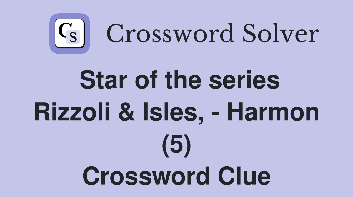 Star of the series Rizzoli & Isles, - Harmon (5) Crossword Clue