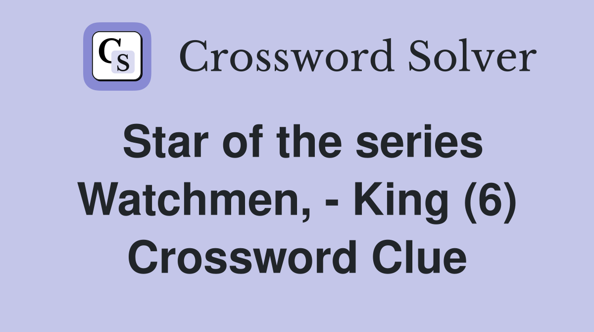 Star of the series Watchmen, - King (6) Crossword Clue