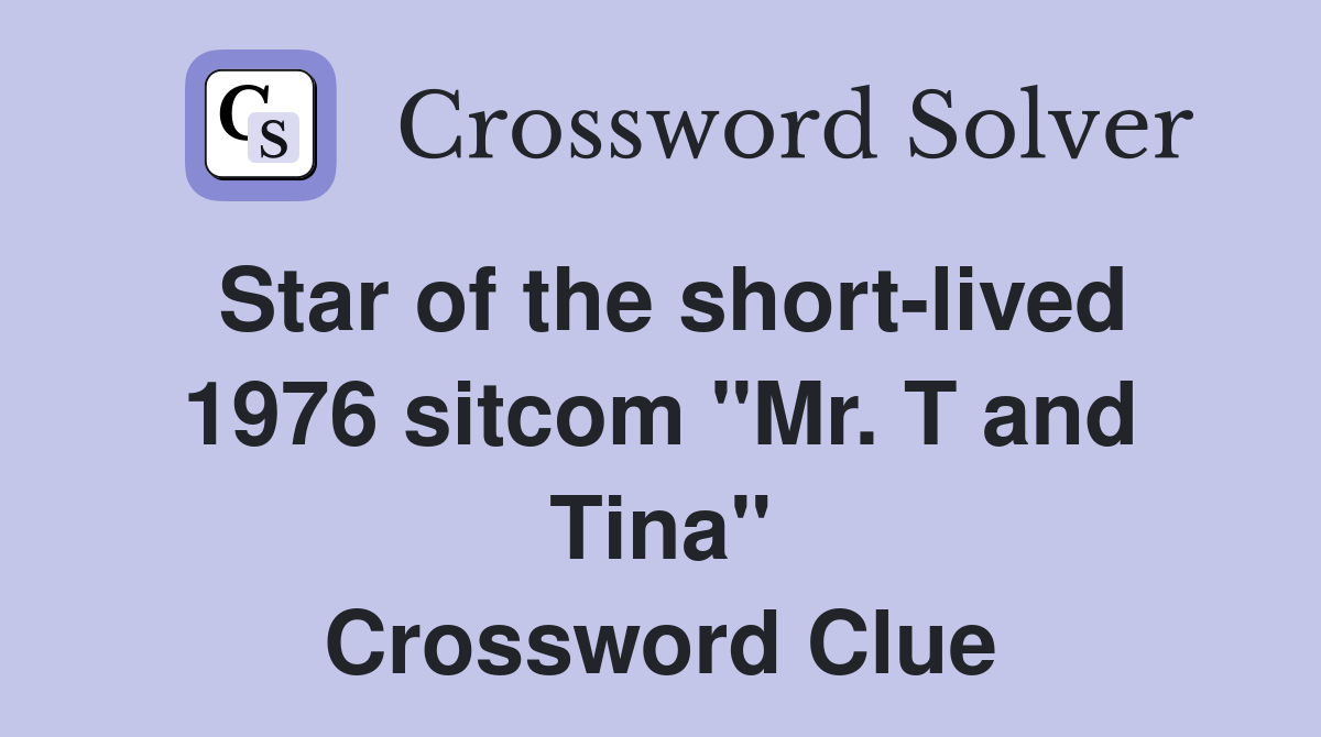 Star of the short-lived 1976 sitcom "Mr. T and Tina" Crossword Clue