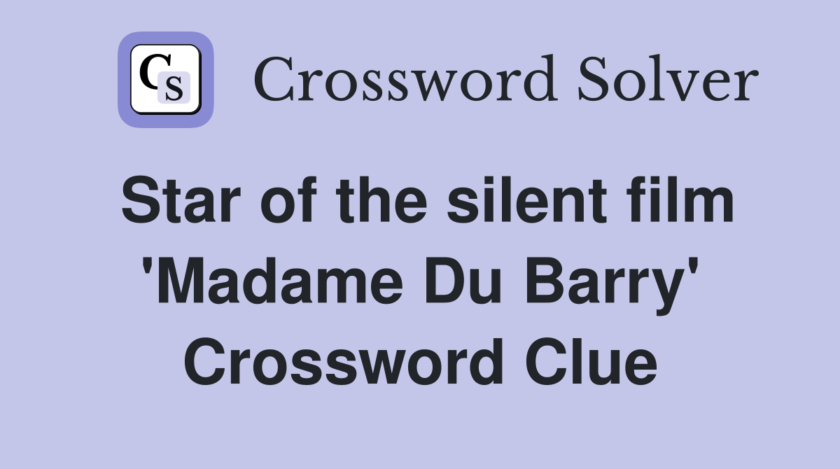 Star of the silent film 'Madame Du Barry' Crossword Clue