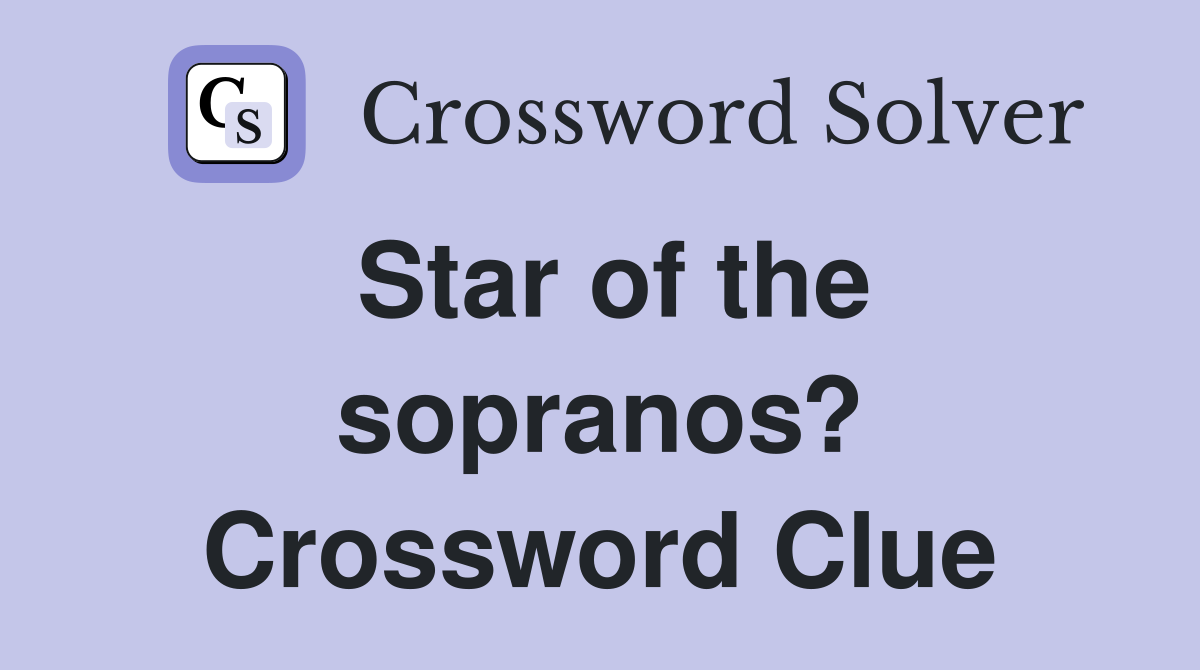 Star of the sopranos? Crossword Clue