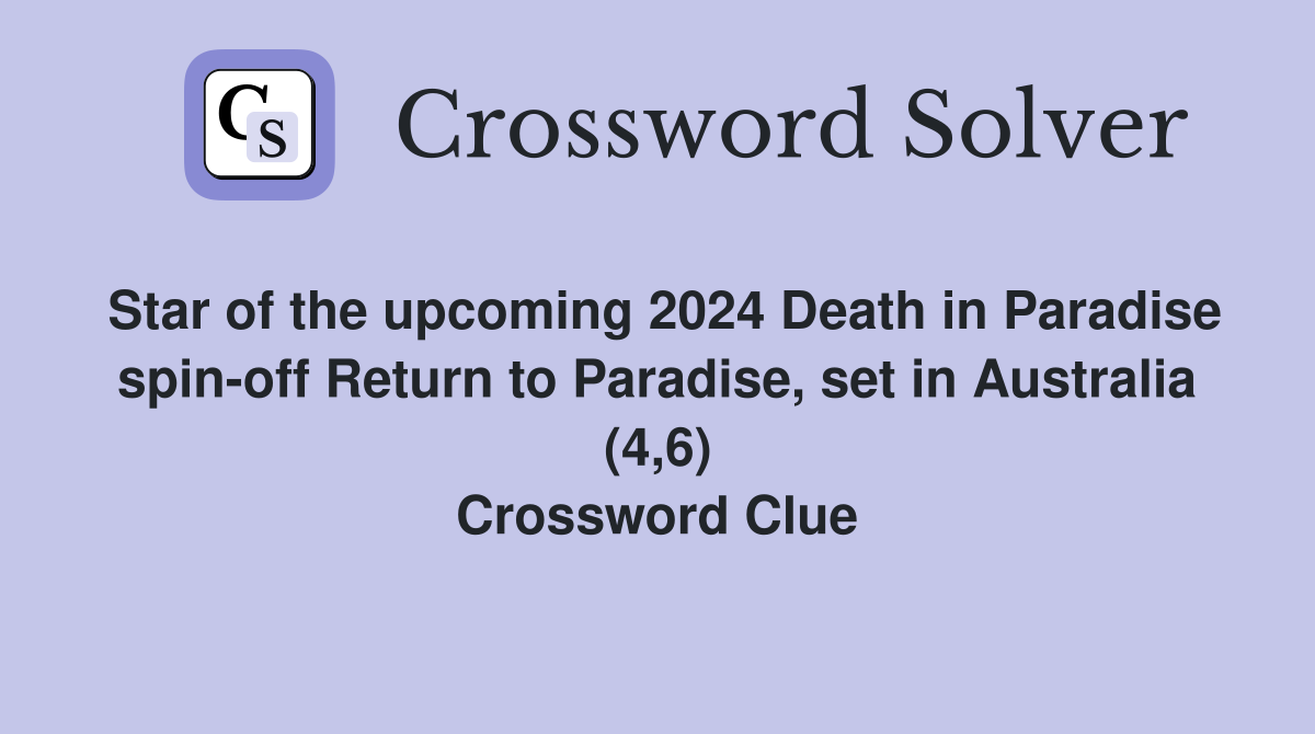 Star of the upcoming 2024 Death in Paradise spin-off Return to Paradise, set in Australia (4,6) Crossword Clue