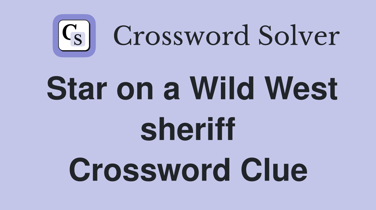 Star on a Wild West sheriff Crossword Clue