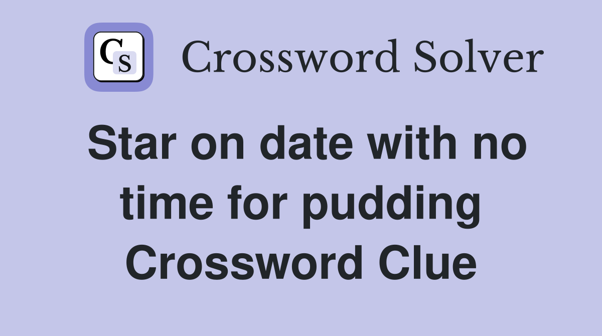 Star on date with no time for pudding Crossword Clue