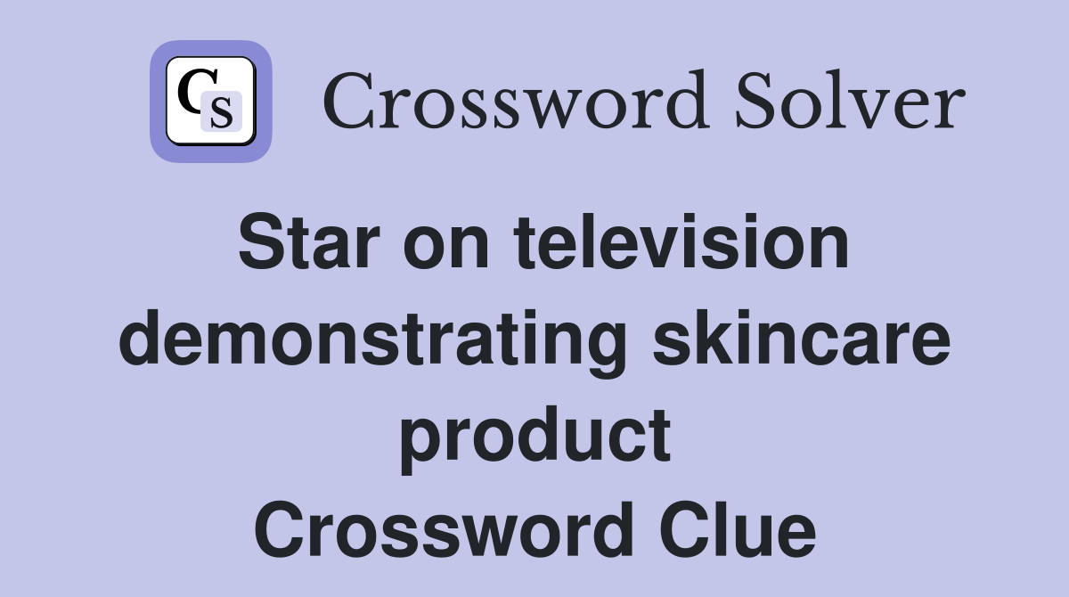 Star on television demonstrating skincare product Crossword Clue
