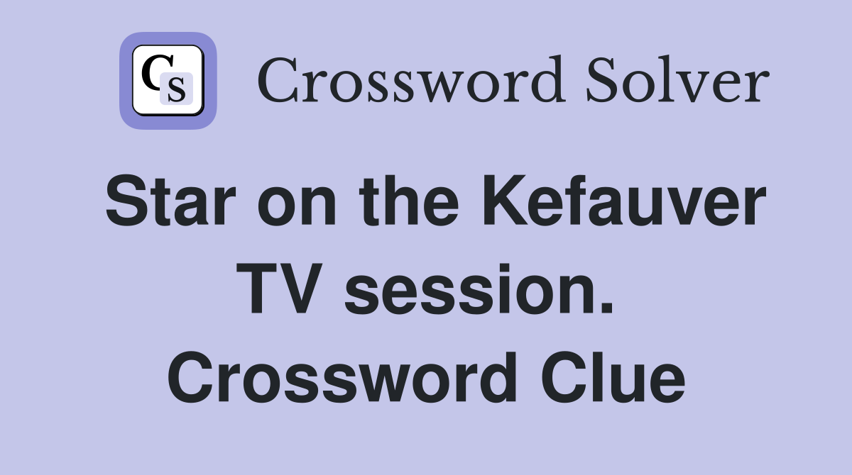 Star on the Kefauver TV session. Crossword Clue