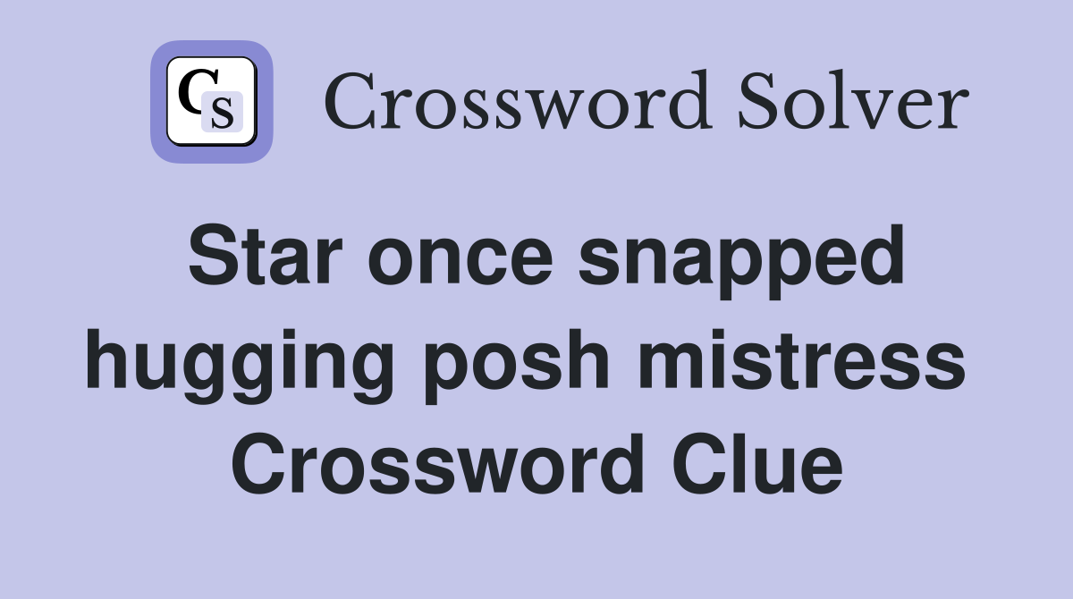 Star once snapped hugging posh mistress  Crossword Clue
