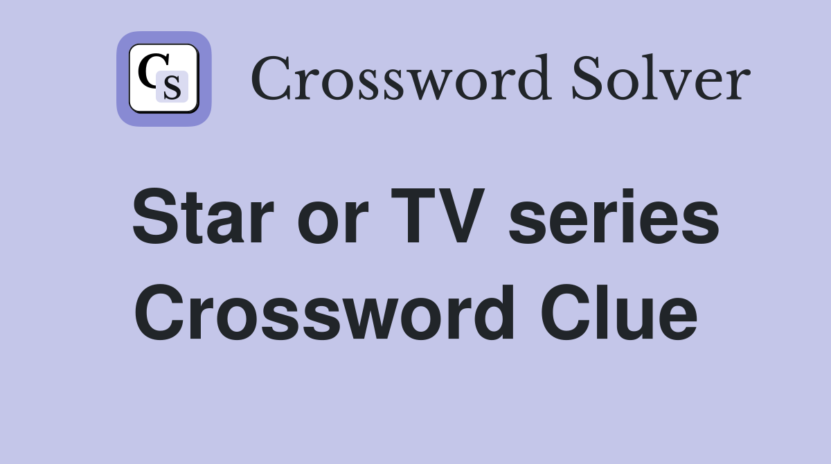Star or TV series Crossword Clue