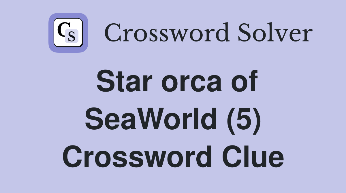 Star orca of SeaWorld (5) Crossword Clue