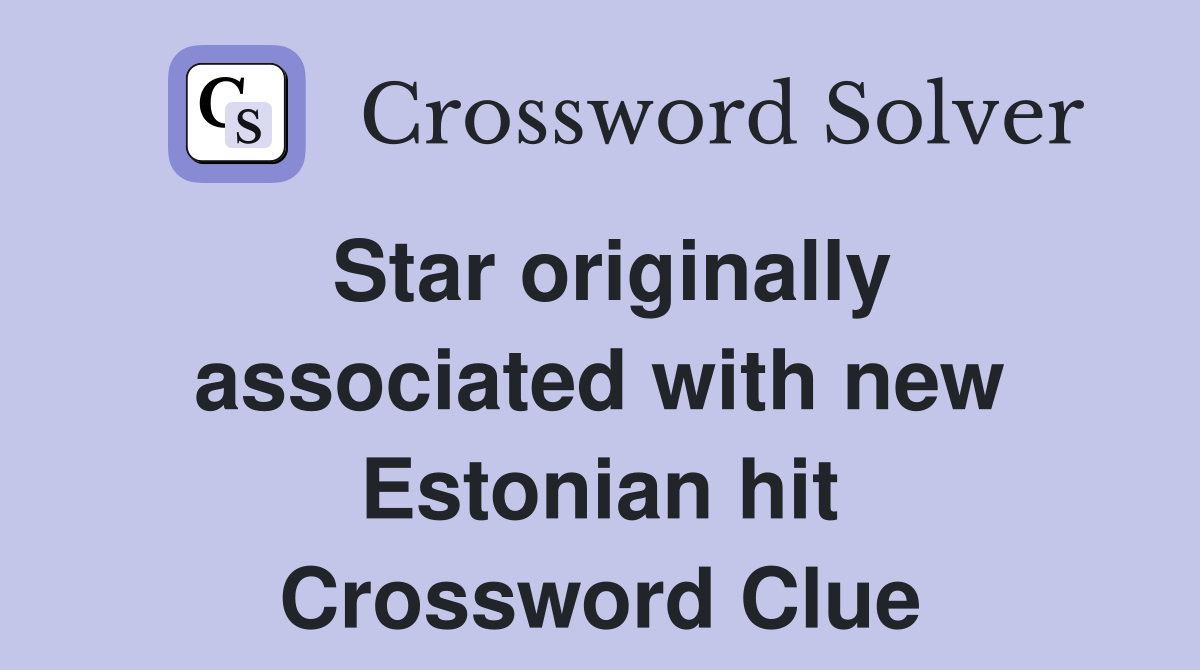 Star originally associated with new Estonian hit Crossword Clue