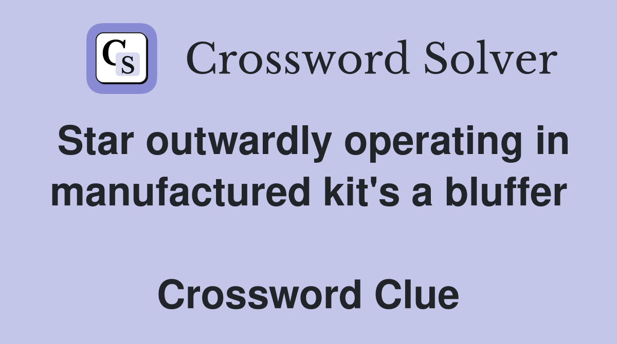 Star outwardly operating in manufactured kit's a bluffer  Crossword Clue