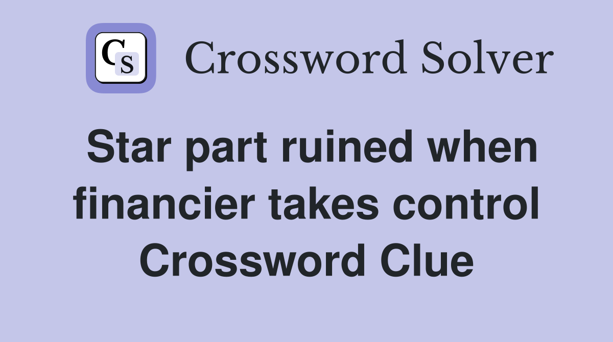 Star part ruined when financier takes control Crossword Clue
