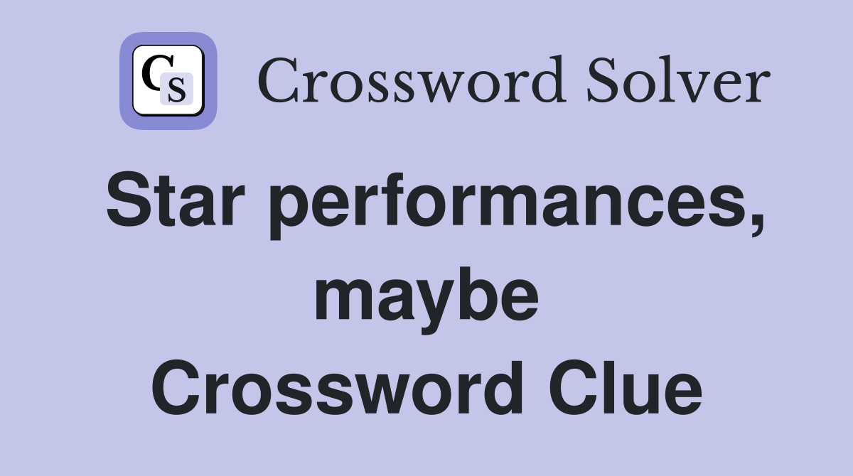 Star performances, maybe Crossword Clue