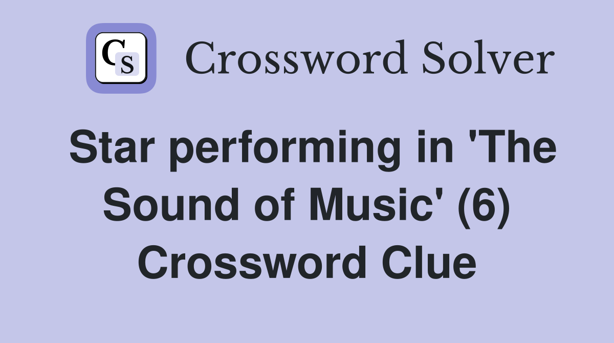 Star performing in 'The Sound of Music' (6) Crossword Clue