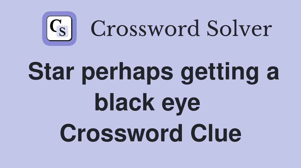 Star perhaps getting a black eye  Crossword Clue