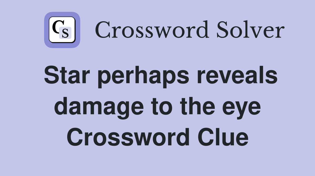 Star perhaps reveals damage to the eye Crossword Clue