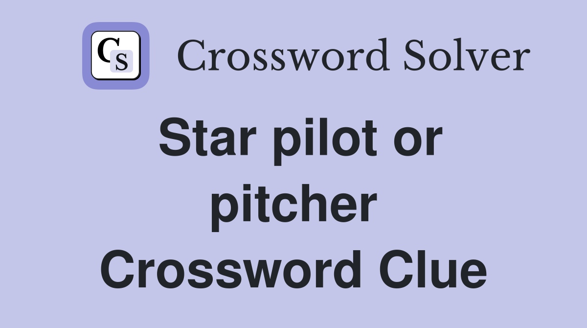 Star pilot or pitcher Crossword Clue
