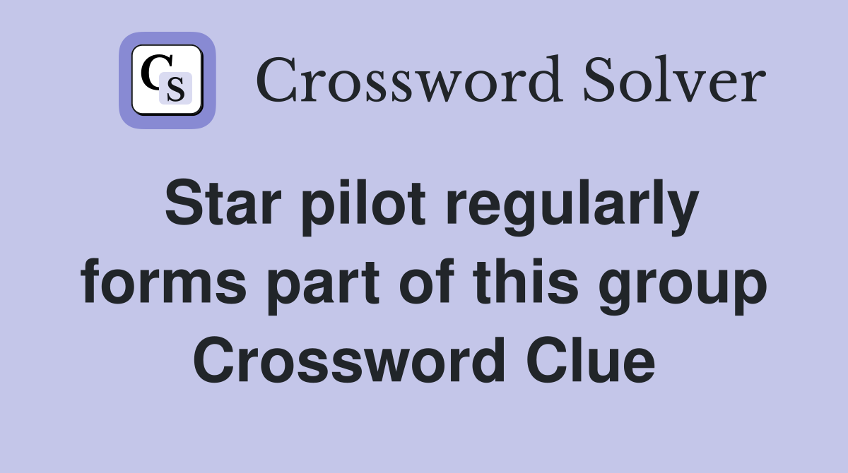 Star pilot regularly forms part of this group Crossword Clue