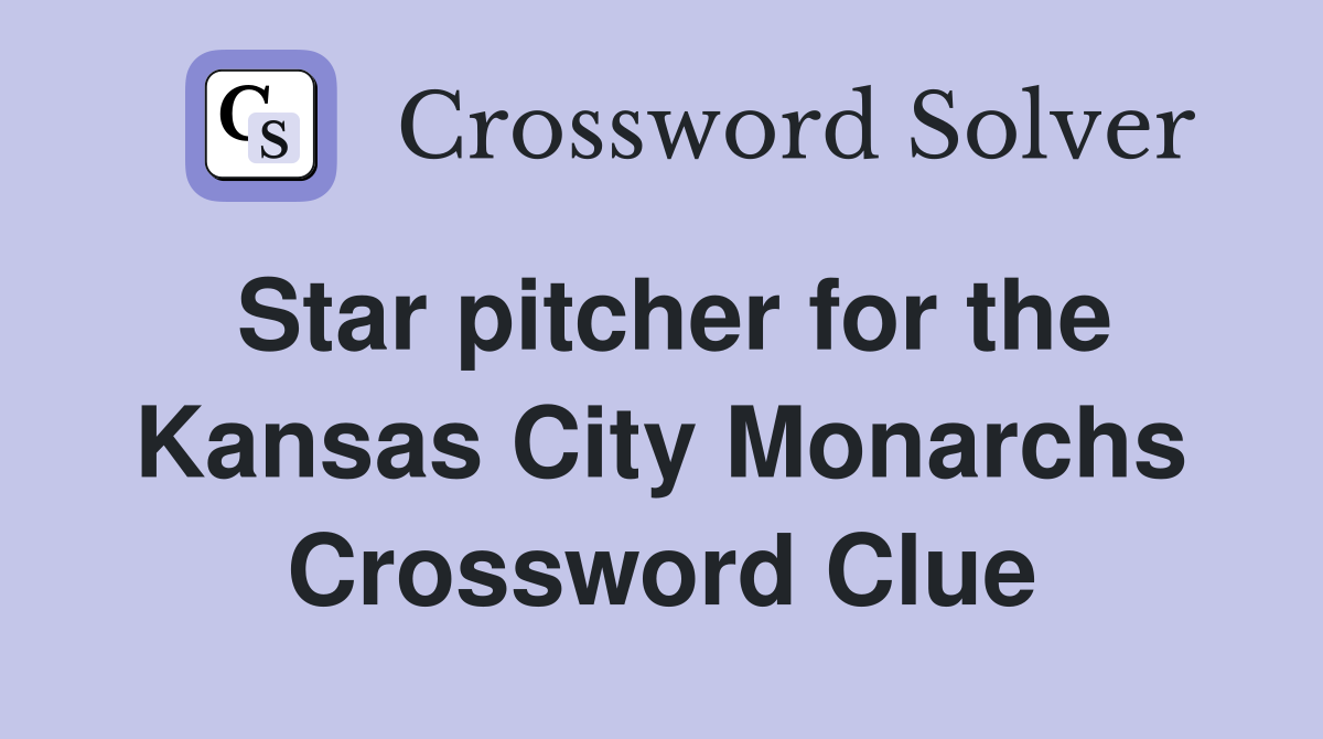 Star pitcher for the Kansas City Monarchs Crossword Clue