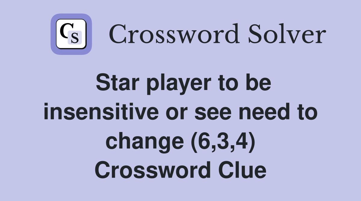 Star player to be insensitive or see need to change (6,3,4) Crossword Clue