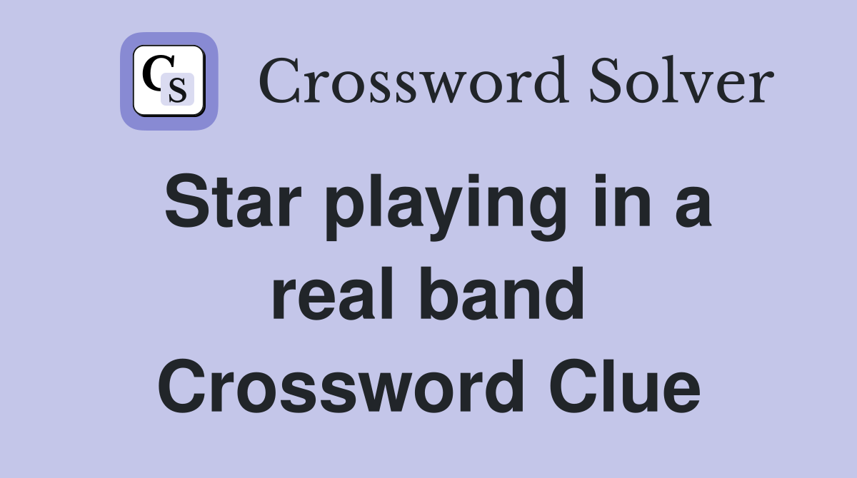 Star playing in a real band Crossword Clue
