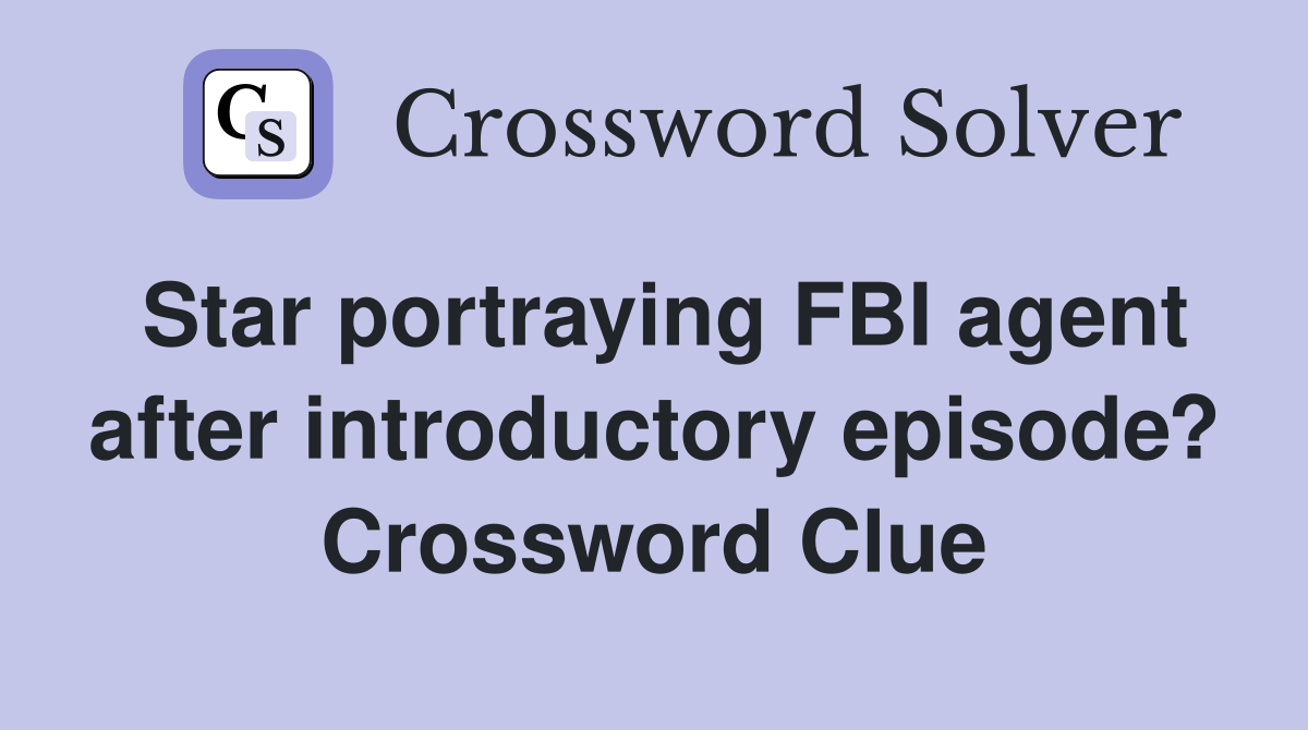 Star portraying FBI agent after introductory episode? Crossword Clue