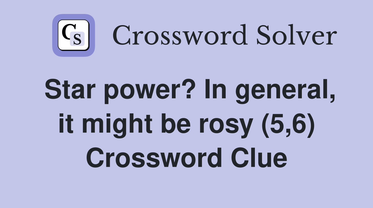 Star power? In general, it might be rosy (5,6) Crossword Clue