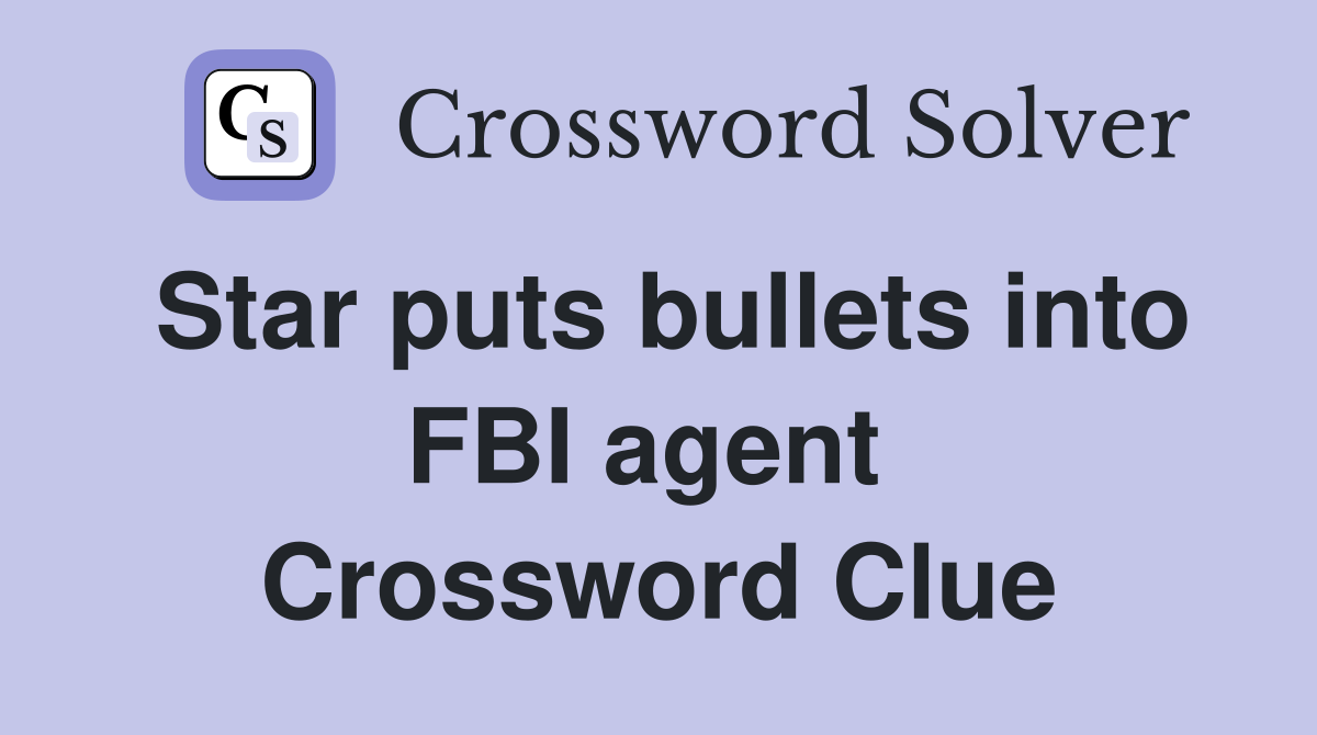 Star puts bullets into FBI agent  Crossword Clue
