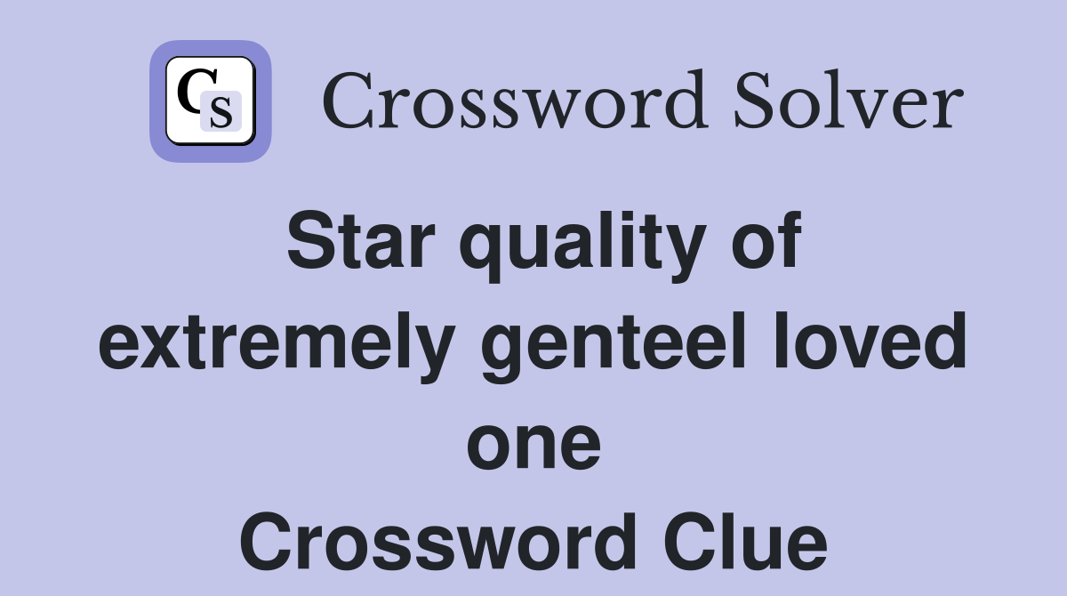 Star quality of extremely genteel loved one Crossword Clue