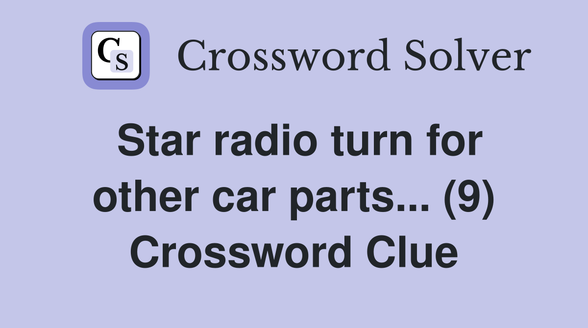 Star radio turn for other car parts... (9) Crossword Clue