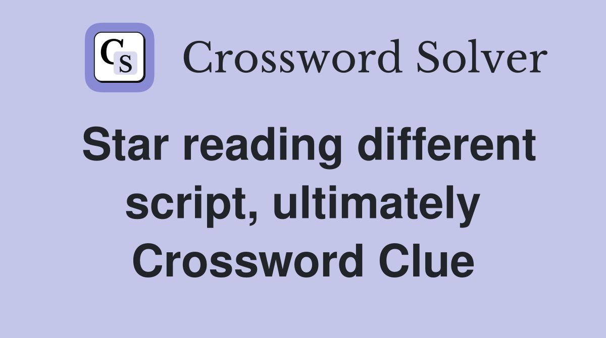 Star reading different script, ultimately Crossword Clue