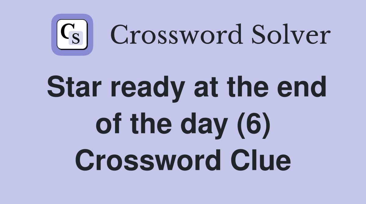 Star ready at the end of the day (6) Crossword Clue