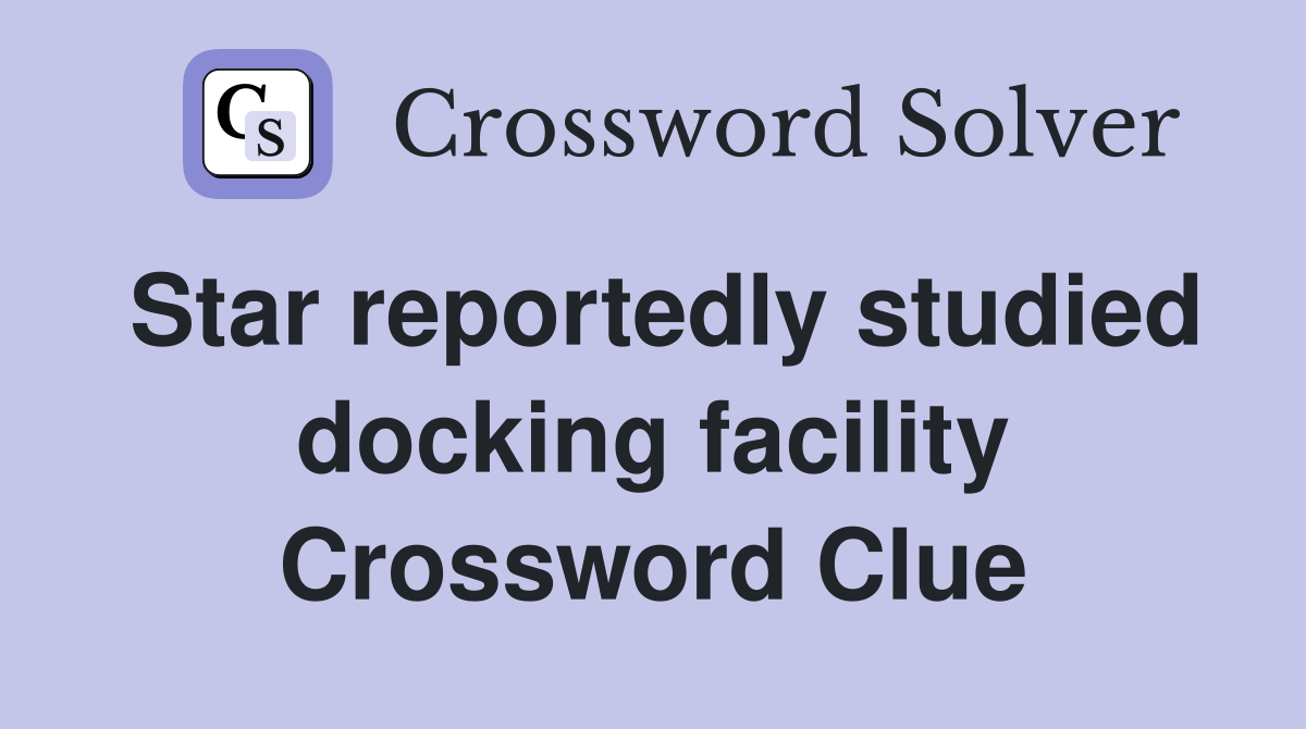 Star reportedly studied docking facility Crossword Clue