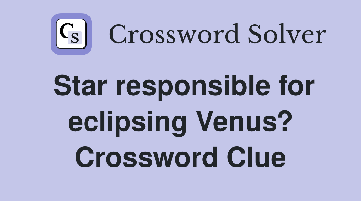 Star responsible for eclipsing Venus? Crossword Clue
