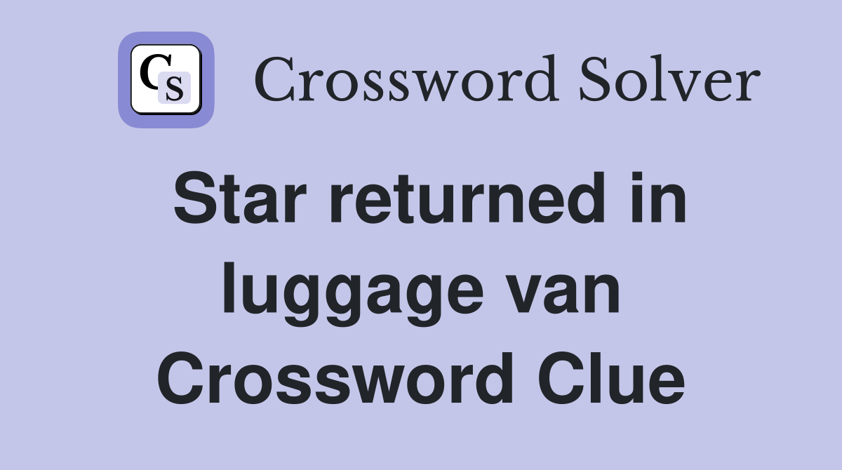 Star returned in luggage van Crossword Clue