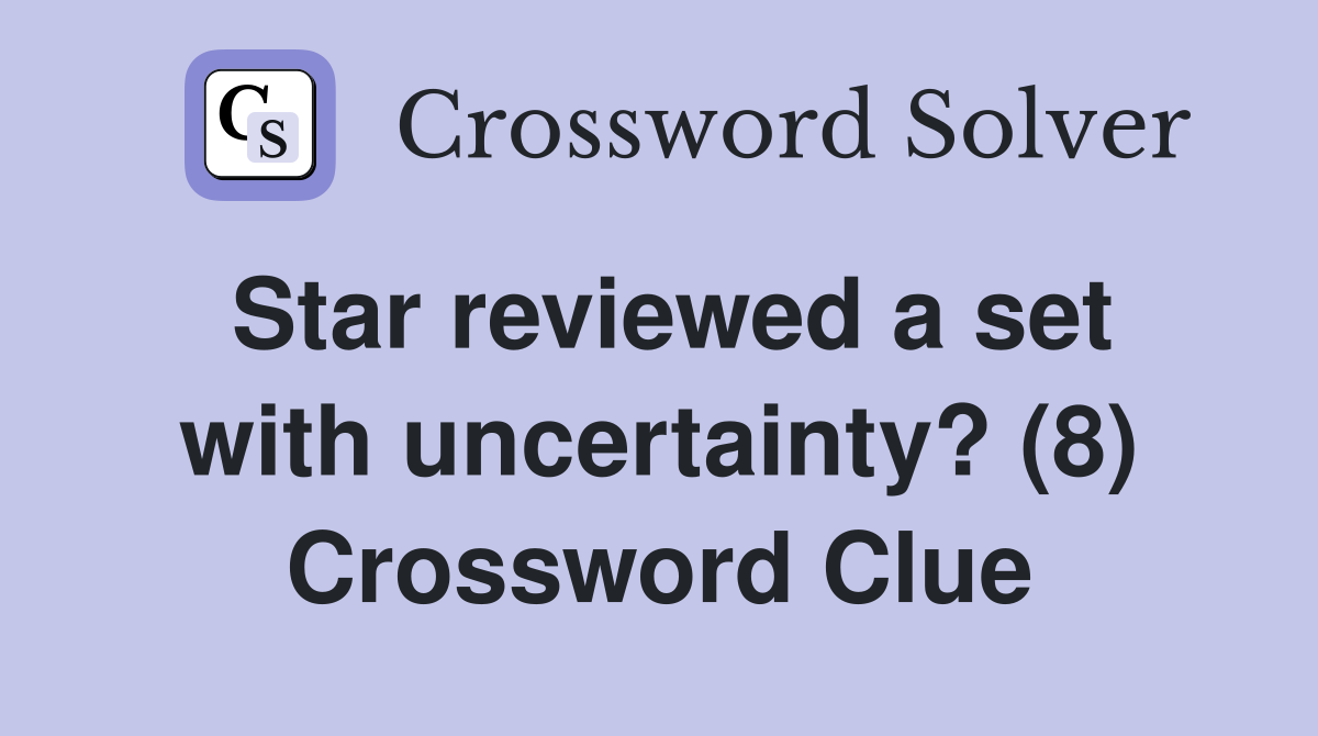 Star reviewed a set with uncertainty? (8) Crossword Clue