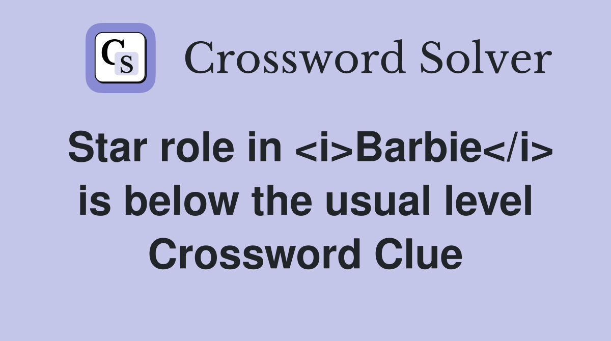 Star role in <i>Barbie</i> is below the usual level Crossword Clue