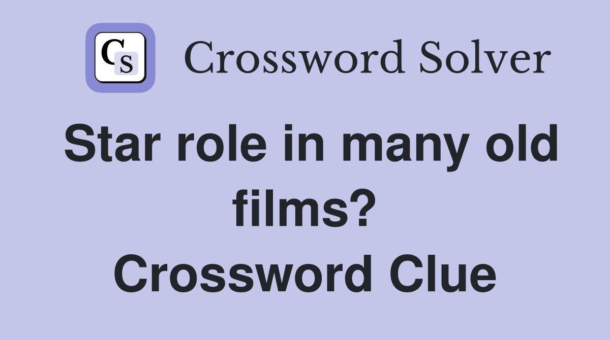 Star role in many old films? Crossword Clue