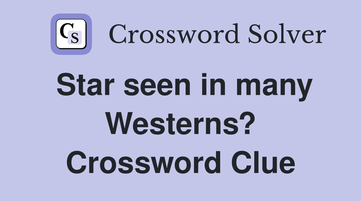 Star seen in many Westerns? Crossword Clue