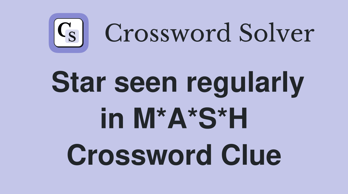 Star seen regularly in M*A*S*H Crossword Clue