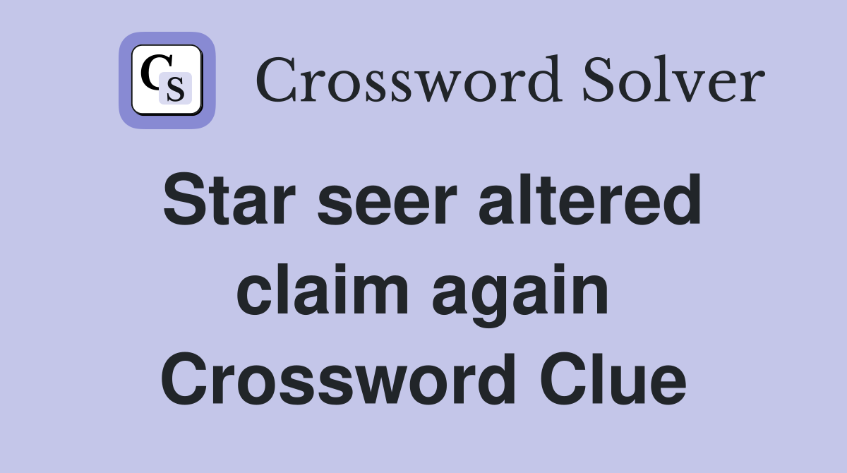 Star seer altered claim again Crossword Clue