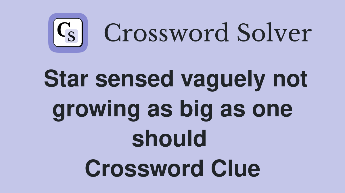 Star sensed vaguely not growing as big as one should  Crossword Clue