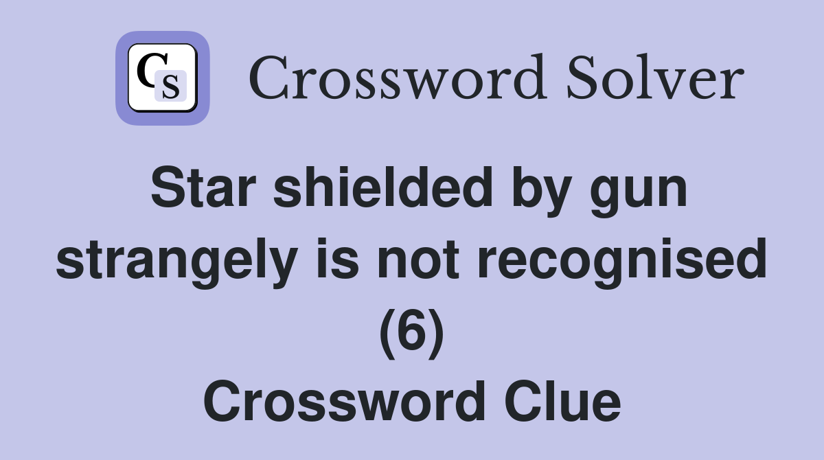 Star shielded by gun strangely is not recognised (6) Crossword Clue