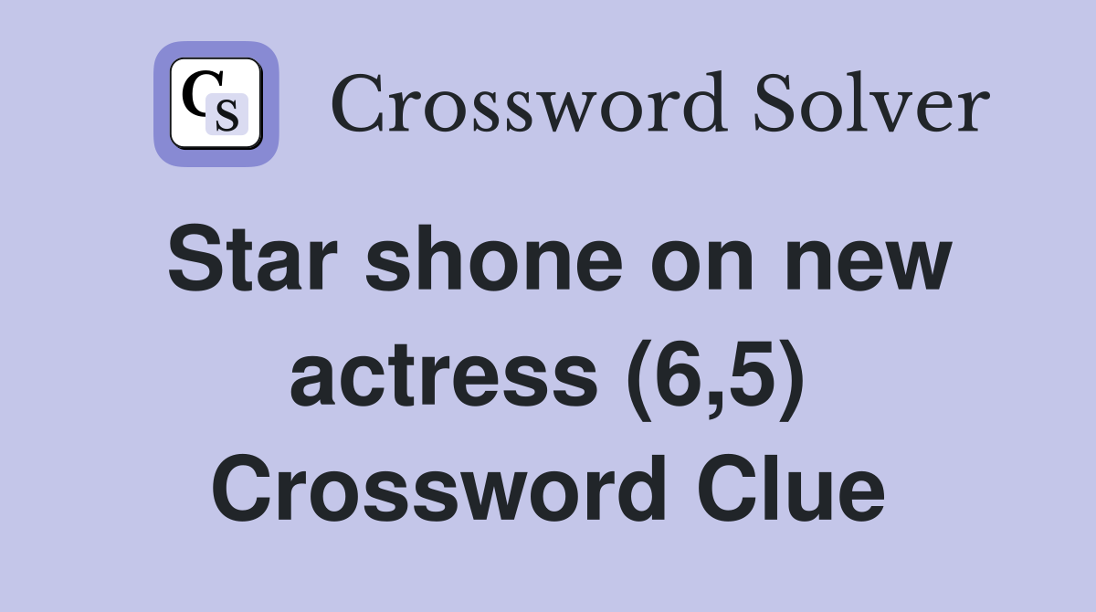 Star shone on new actress (6,5) Crossword Clue